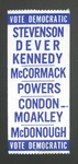 Campaign ribbon for a Massachusetts election with the slogan "Vote Democratic" that lists candidates "Stevenson, Dever, Kennedy, McCormack, Powers, Condon, Moakley, McDonough," circa 1950 by John Joseph Moakley